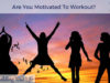 Are You Motivated To Workout?