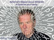 Alzheimer’s Disease versus Dementia, A Guide for your Family