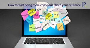 How to start being more conscious about your existence